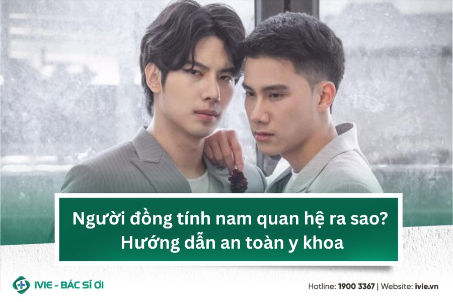 Người đồng tính nam quan hệ ra sao? Hướng dẫn an toàn y khoa