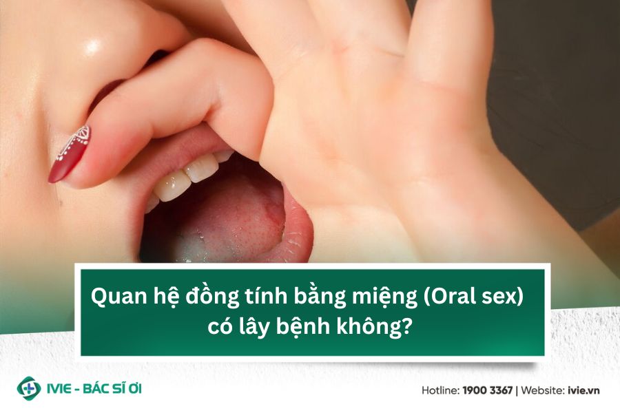 Quan hệ đồng tính bằng miệng (Oral sex) có lây bệnh không?
